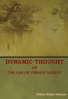 Dynamic Thought; Or, The Law of Vibrant Energy - Book