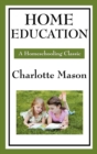 Home Education : Volume I of Charlotte Mason's Original Homeschooling Series - Book