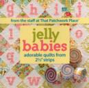 Jelly Babies : Adorable Quilts from 2-1/2 " Strips - Book