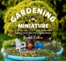 Gardening in Miniature : Create Your Own Tiny Living World - Book