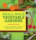 Small-Space Vegetable Gardens : Growing Great Edibles in Containers, Raised Beds, and Small Plots - Book