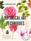 Botanical Art Techniques : A Comprehensive Guide to Watercolor, Graphite, Colored Pencil, Vellum, Pen and Ink, Egg Tempera, Oils, Printmaking, and More - Book