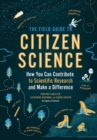 The Field Guide to Citizen Science : How You Can Contribute to Scientific Research and Make a Difference - Book