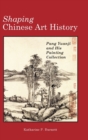Shaping Chinese Art History : Pang Yuanji and His Painting Collection - Book