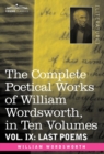 The Complete Poetical Works of William Wordsworth, in Ten Volumes - Vol. IX : Last Poems - Book