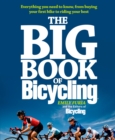 The Big Book of Bicycling : Everything You Need to Everything You Need to Know, From Buying Your First Bike to Riding Your Best - Book