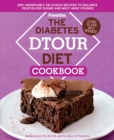 The Diabetes DTOUR Diet Cookbook : 200 Undeniably Delicious Recipes to Balance Your Blood Sugar and Melt Away Pounds - Book