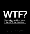 WTF? : How to Survive 101 of Life's Worst F*#!-ing Situations - Book
