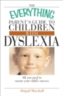 The Everything Parent's Guide to Children With Dyslexia : All You Need To Ensure Your Child's Success - eBook
