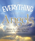 The Everything Guide to Angels : Discover the wisdom and healing power of the Angelic Kingdom - eBook