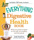 The Everything Digestive Health Book : What you need to know to eat well, be healthy, and feel great - eBook