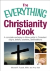 The Everything Christianity Book : A Complete and Easy-To-Follow Guide to Protestant Origins, Beliefs, Practices and Traditions - eBook
