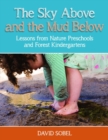 The Sky Above and the Mud Below : Lessons from Nature Preschools and Forest Kindergartens - Book