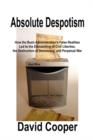 Absolute Despotism : How False Realities Led to Perpetual War, the Dismantling of Civil Liberties, and the Destruction of a Democracy - Book