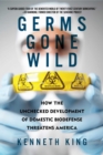 Germs Gone Wild : How the Unchecked Development of Domestic Bio-Defense Threatens America - Book