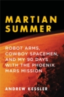 Martian Summer : Robot Arms, Cowboy Spacemen, and My 90 Days with the Phoenix Mars Mission - Book