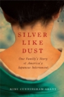 Silver Like Dust : One Family's Story of America's Japanese Internment - Book