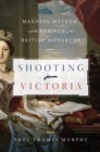 Shooting Victoria : Madness, Mayhem, and the Rebirth of the British Monarchy - Book