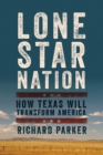Lone Star Nation : How Texas Will Transform America - Book