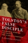 Tolstoy's False Disciple : The Untold Story of Leo Tolstoy and Vladimir Chertkov - Book