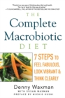 The Complete Macrobiotic Diet : 7 Steps to Feel Fabulous, Look Vibrant, and Think Clearly - Book