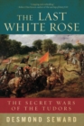 The Last White Rose - The Secret Wars of the Tudors - Book