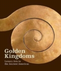 Golden Kingdoms - Luxury Arts in the Ancient Americas - Book