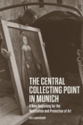 The Central Collecting Point in Munich - A New Beginning for the Restitution and Protection of Art - Book