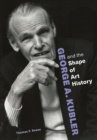George A. Kubler and the Shape of Art History - Book