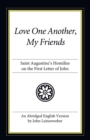 Love One Another, My Friends : St. Augustine's Homilies on the First Letter of John - Book