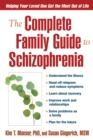 The Complete Family Guide to Schizophrenia : Helping Your Loved One Get the Most Out of Life - eBook