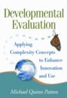 Developmental Evaluation : Applying Complexity Concepts to Enhance Innovation and Use - Book