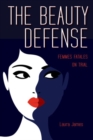 The Beauty Defense : Femmes Fatales on Trial - Book