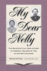 My Dear Nelly : The Selected Civil War Letters of General Orlando M. Poe to His Wife Eleanor - Book