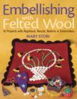 Embellishing with Felted Wool : 16 Projects with Applique, Beads, Buttons & Embroidery - eBook