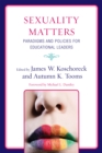 Sexuality Matters : Paradigms and Policies for Educational Leaders - Book