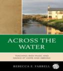 Across the Water : Teaching Irish Music and Dance at Home and Abroad - Book