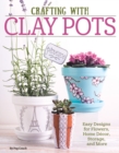 Crafting with Clay Pots : Easy Designs for Flowers, Home Decor, Storage, and More - eBook