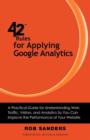 42 Rules for Applying Google Analytics : A Practical Guide for Understanding Web Traffic, Visitors and Analytics So You Can Improve the Performance of Your Website - Book