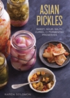 Asian Pickles : Sweet, Sour, Salty, Cured, and Fermented Preserves from Korea, Japan, China, India, and Beyond [A Cookbook] - Book