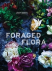 Foraged Flora : A Year of Gathering and Arranging Wild Plants and Flowers - Book