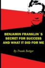 Benjamin Franklin's Secret of Success and What It Did for Me - Book
