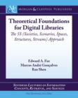 Theoretical Foundations for Digital Libraries : The 5S (Societies, Scenarios, Spaces, Structures, Streams) Approach - Book