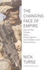 The Changing Face Of Empire : Special Ops, Drones, Spies, Proxy Fighters, Secret Bases, and Cyberwarfare - Book