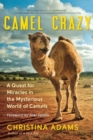 Camel Crazy : A Quest for Healing in the Secret World of Camels - Book