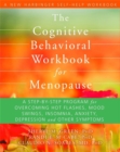 The Cognitive Behavioral Therapy Workbook for Menopause : A Step-by-Step Program for Overcoming Hot Flashes, Mood Swings, Insomnia, Anxiety, Depression and Other Symptoms - Book