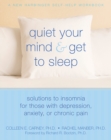 Quiet Your Mind and Get to Sleep : Solutions to Insomnia for Those with Depression, Anxiety, or Chronic Pain - eBook