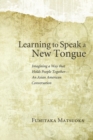 Learning to Speak a New Tongue : Imagining a Way That Holds People Together-an Asian American Conversation - Book