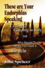 These Are Your Endorphins Speaking : Cycling & Camping in Italy or Who Needs Drugs When You Have a Bicycle - Book
