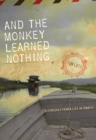 And the Monkey Learned Nothing : Dispatches from a Life in Transit - Book